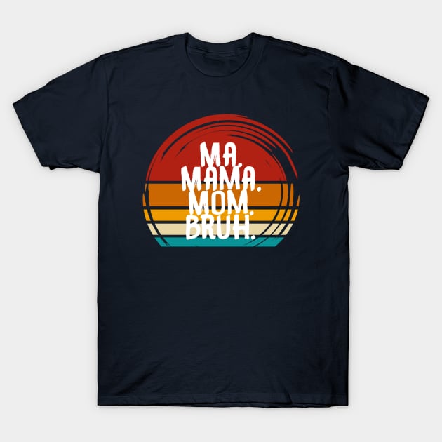 Ma Mama Mom Bruh T-Shirt by SmartLegion